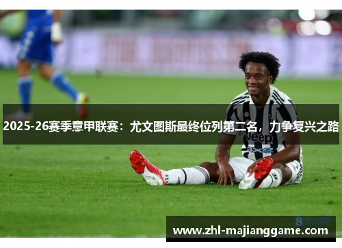 2025-26赛季意甲联赛：尤文图斯最终位列第二名，力争复兴之路
