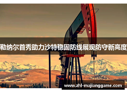 勒纳尔首秀助力沙特稳固防线展现防守新高度