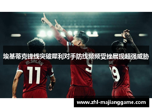 埃基蒂克锋线突破犀利对手防线频频受挫展现超强威胁