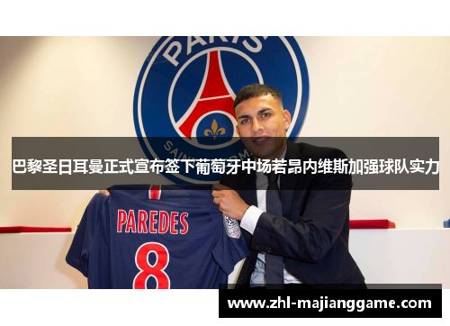 巴黎圣日耳曼正式宣布签下葡萄牙中场若昂内维斯加强球队实力 巴黎圣日耳曼正式宣布签下葡萄牙中场若昂内维斯加强球队实力