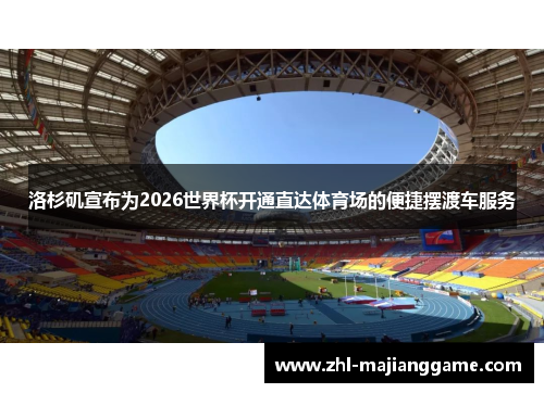 洛杉矶宣布为2026世界杯开通直达体育场的便捷摆渡车服务 洛杉矶宣布为2026世界杯开通直达体育场的便捷摆渡车服务