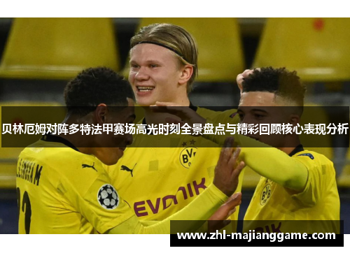 贝林厄姆对阵多特法甲赛场高光时刻全景盘点与精彩回顾核心表现分析